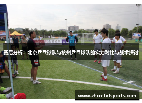 赛后分析：北京乒乓球队与杭州乒乓球队的实力对比与战术探讨