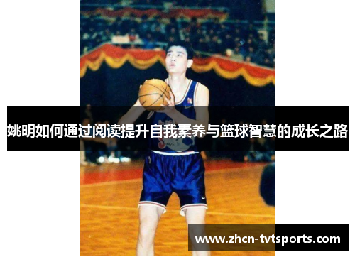 姚明如何通过阅读提升自我素养与篮球智慧的成长之路