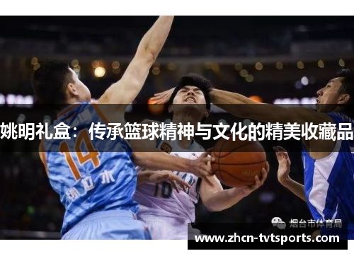 姚明礼盒：传承篮球精神与文化的精美收藏品