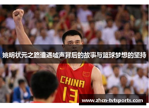 姚明状元之路遭遇嘘声背后的故事与篮球梦想的坚持
