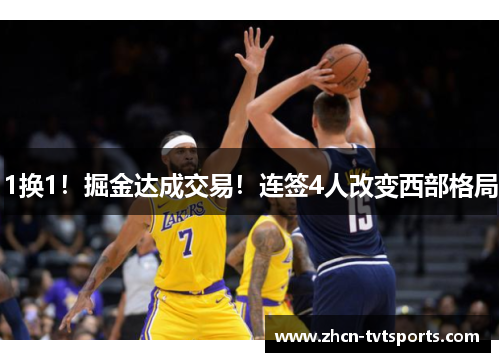 1换1！掘金达成交易！连签4人改变西部格局