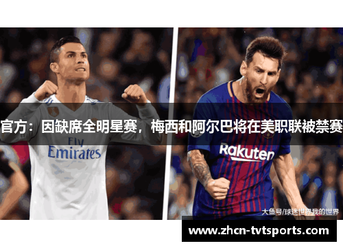 官方：因缺席全明星赛，梅西和阿尔巴将在美职联被禁赛