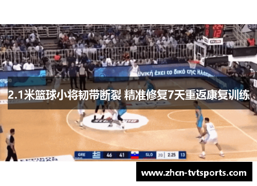2.1米篮球小将韧带断裂 精准修复7天重返康复训练